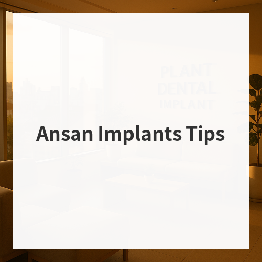 Ansan Implants Tips