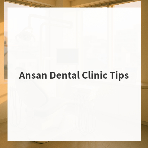 Ansan Dental Clinic Tips