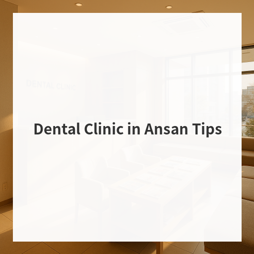 Dental Clinic in Ansan Tips