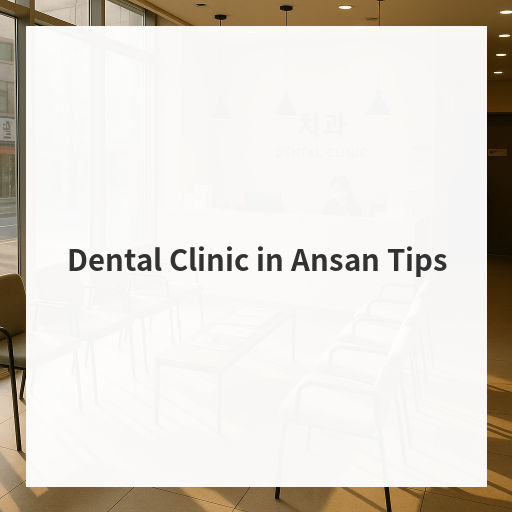 Dental Clinic in Ansan Tips