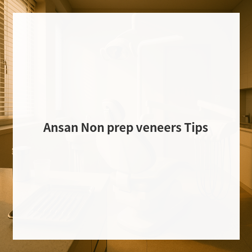 Ansan Non prep veneers Tips