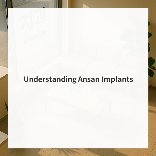 Understanding Ansan Implants